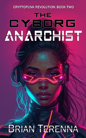 The Cyborg Anarchist by Brian Terenna