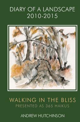 Diary of a Landscape 2010-2015: Walking in the Bliss by Andrew Hutchinson