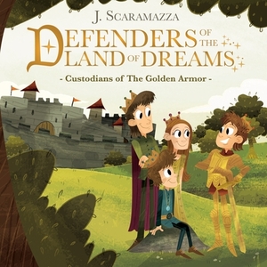 Defenders of The Land of Dreams: Custodians of The Golden Armor by J. Scaramazza