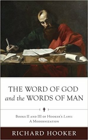 The Word of God and the Words of Man: Books II and III of Richard Hooker's Laws: A Modernization by Brian Marr, Bradford Littlejohn, Richard Hooker, Sean Duncan, Brad Belschner