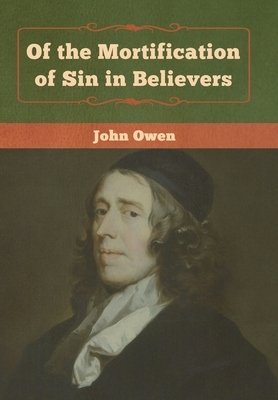 Of the Mortification of Sin in Believers by John Owen