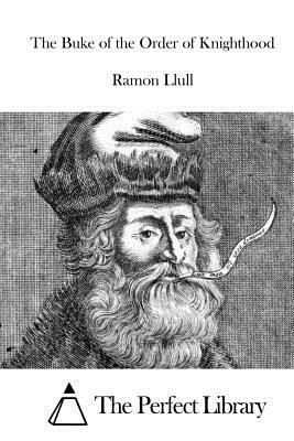 The Buke of the Order of Knighthood by Ramon Llull