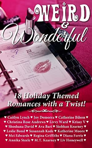 Weird & Wonderful Holiday Romance Anthology by Ava Bari, Christina Rose Andrews, Leslie Bond, Krissy V., M.T. Kearney, Caitlyn Lynch, Siobhan Kearney, Katherine Moore, Susannah Kade, Annika Steele, Catherine Bilson, Shoshana David, Regina Griffiths, Mei Edwards, Joy Demorra, Diana Ferris, Livvy Ward, Liv Honeywell