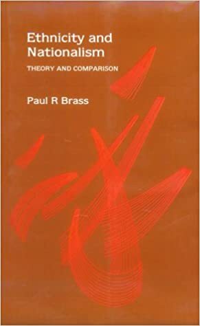 Ethnicity and Nationalism: Theory and Comparison by Paul R. Brass