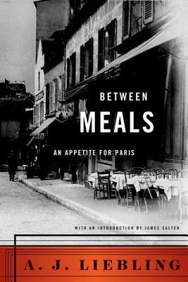 Between Meals: An Appetite for Paris by A.J. Liebling