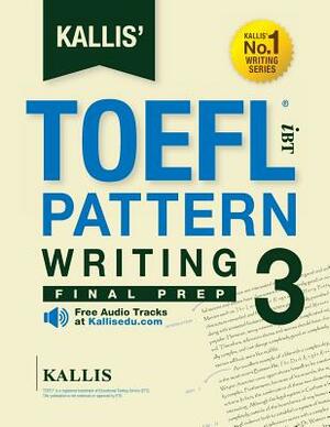 KALLIS' TOEFL iBT Pattern Writing 3: Final Prep (College Test Prep 2016 + Study Guide Book + Practice Test + Skill Building - TOEFL iBT 2016): TOEFL i by Kallis