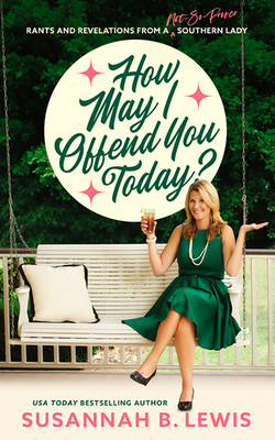 How May I Offend You Today?: Rants and Revelations from a Not-So-Proper Southern Lady by Susannah B. Lewis