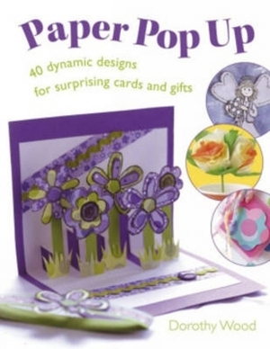 Paper Pop Up: Designs for Surprising Cards and Gifts by Dorothy Wood