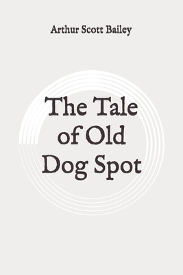 The Tale of Old Dog Spot: Original by Arthur Scott Bailey