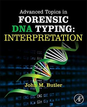 Advanced Topics in Forensic DNA Typing: Interpretation by John M. Butler