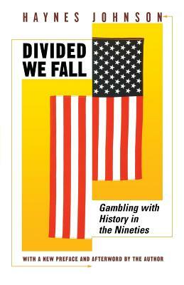 Divided We Fall: Gambling with History in the Nineties by Haynes Johnson