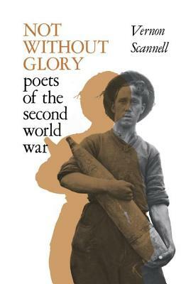 Not Without Glory: The Poets of the Second World War by Vernon Scannell