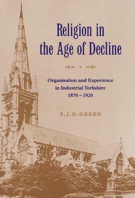 Religion in the Age of Decline by S. J. D. Green