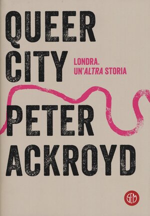 Queer City: Londra. Un'altra storia by Peter Ackroyd
