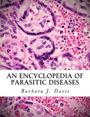 An Encyclopedia of Parasitic Diseases by Barbara J. Davis