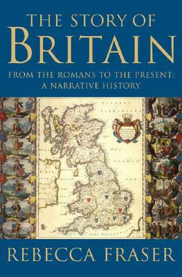 The Story of Britain: From the Romans to the Present: A Narrative History by Rebecca Fraser