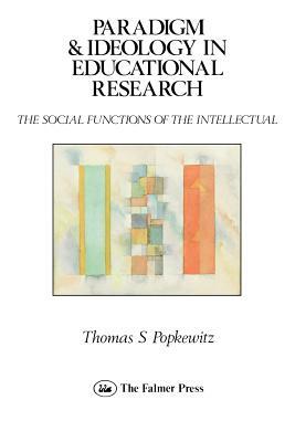 Paradigm and Ideology in Educational Research by Thomas S. Popkewitz