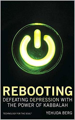 Rebooting: Defeating Depression with the Help of Kabbalah by Yehuda Berg, Yehuda Berg