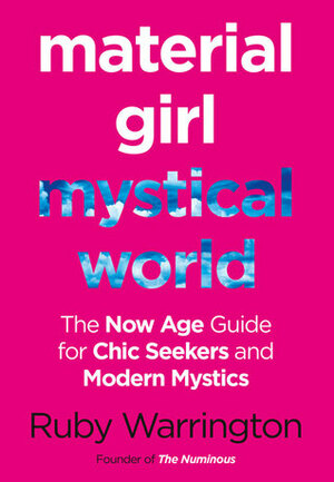 Material Girl, Mystical World: The Now Age Guide for chic seekers and modern mystics by Ruby Warrington