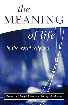 The Meaning Of Life In The World Religions by Nancy M. Martin, Joseph Runzo