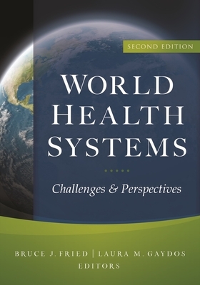 World Health Systems: Challenges and Perspectives, Second Edition by Bruce Fried