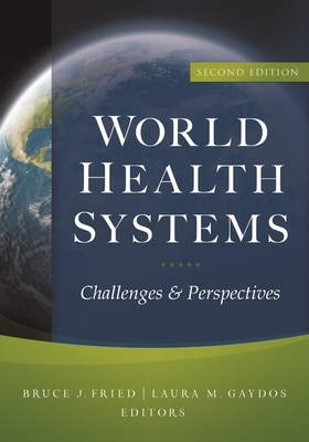 World Health Systems: Challenges and Perspectives, Second Edition by Bruce Fried