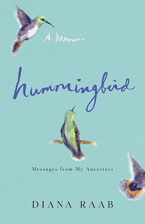 Hummingbird: A Memoir -- Messages from my Ancestors by Diana Raab