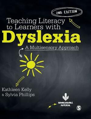 Teaching Literacy to Learners with Dyslexia: A Multi-Sensory Approach by Sylvia Phillips, Kathleen Kelly