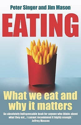 Eating: what we eat and why it matters by Jim Mason, Peter Singer