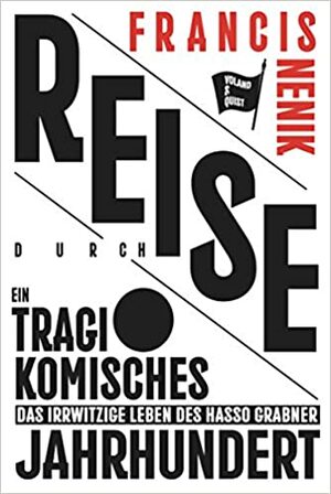 Reise durch ein tragikomisches Jahrhundert: Das irrwitzige Leben des Hasso Grabner by Francis Nenik