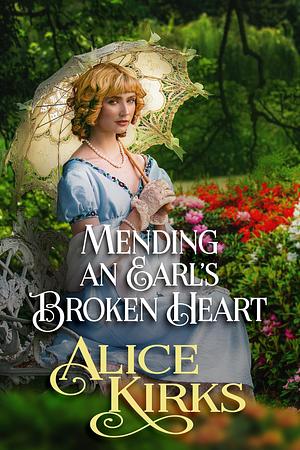 Mending an Earl's Broken Heart: A Historical Regency Romance Novel by Alice Kirks, Alice Kirks