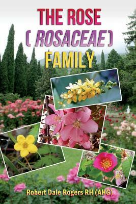 The Rose (Rosaceae) Family by Robert Dale Rogers