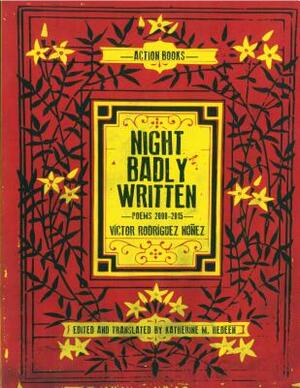 Night Badly Written: Poems 2000-2015 by Victor Rodriguez Nunez
