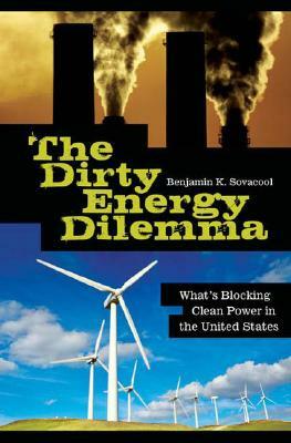 The Dirty Energy Dilemma: What's Blocking Clean Power in the United States by Benjamin K. Sovacool