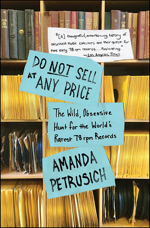 Do Not Sell At Any Price: The Wild, Obsessive Hunt for the World's Rarest 78rpm Records by Amanda Petrusich