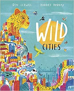 Wild Cities by Harriet Hobday, Ben Lerwill