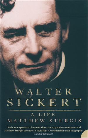Walter Sickert: A Life by Matthew Sturgis