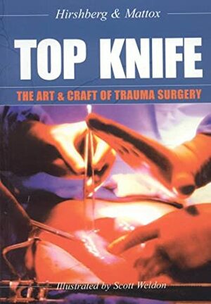 Top Knife: The Art and Craft of Trauma Surgery by Kenneth L. Mattox, Asher Hirshberg