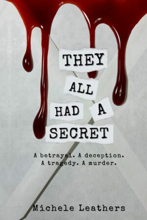 They All Had A Secret: A betrayal. A deception. A tragedy. A murder. by Michele Leathers