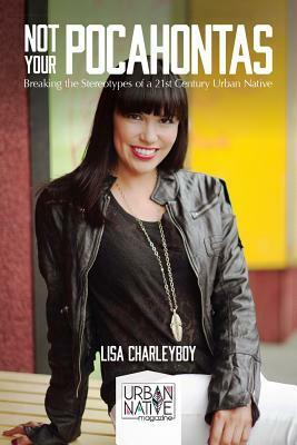 Urban Native: Breaking Through Society's Stereotypes by Lisa Charleyboy