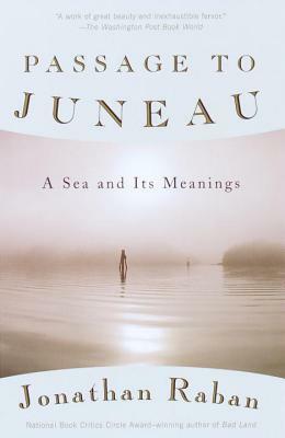 Passage To Juneau: A Sea And Its Meanings by Jonathan Raban