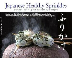 Japanese Healthy Sprinkles: Three Chefs Shake It Up with Traditional Japanese Spices by Roy Yamaguchi, Masaharu Morimoto