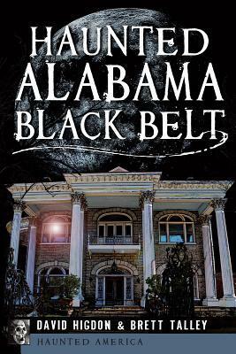 Haunted Alabama Black Belt by Brett Talley, David Higdon