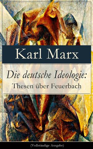 Die Deutsche Ideologie: Thesen über Feuerbach by Karl Marx