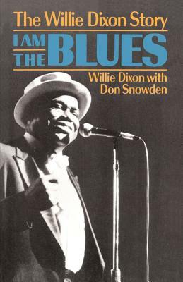 I Am the Blues: The Willie Dixon Story by Willie Dixon, Don Snowden