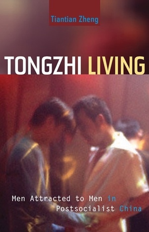 Tongzhi Living: Men Attracted to Men in Postsocialist China by Tiantian Zheng