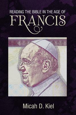 Reading the Bible in the Age of Francis by Micah D. Kiel