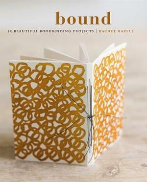 Bound: 15 Beautiful Bookbinding Projects by Rachel Hazell