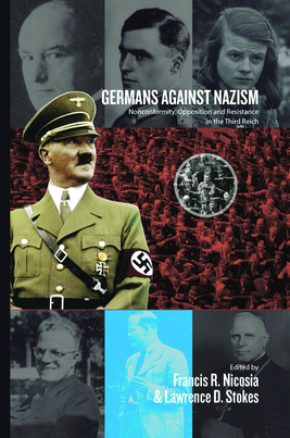 Germans Against Nazism: Nonconformity, Opposition and Resistance in the Third Reich: Essays in Honour of Peter Hoffmann by Francis R. Nicosia, Lawrence D. Stokes