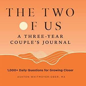 The Two of Us: A Three-Year Couples Journal: 1,000+ Daily Questions for Growing Closer by Ashton Whitmoyer-Ober